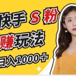 (12978期)最新快手S粉赛道,简单无脑拉爆流量躺赚玩法,轻松日入1000+