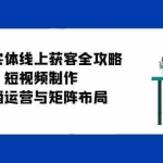 (12966期)企业实体线上获客全攻略:短视频制作、直播运营与矩阵布局