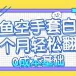 (13004期)闲鱼空手套白狼 0成本基础,简单易上手项目 两个月轻松翻身           …