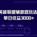 （13031期）英雄联盟辅助器玩法单日收益3000+