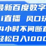 (13074期)最新百度数字人Ai直播,风口玩法,24小时不间断直播,轻松日入1000+