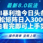 (13056期)今日头条最新8.0玩法,轻松矩阵日入3000+