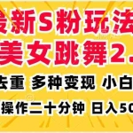 (13119期)最新S粉玩法,AI美女跳舞,项目简单,多种变现方式,小白可做,日入500…