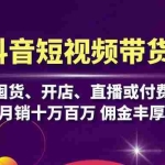 (13111期)抖音短视频带货:无需囤货、开店、直播或付费投流,月销十万百万 佣金丰厚