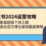 (13194期)小红书2024运营攻略:复盘超级个体之路 流量红利退去百万博主破局翻盘