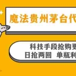 (13165期)魔法贵州茅台代理项目,科技手段抢购更高效,日抢两回单瓶利润丰厚,回…