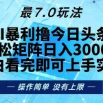 (13219期)今日头条最新7.0玩法,轻松矩阵日入3000+