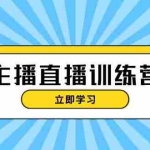 (13241期)主播直播特训营:抖音直播间运营知识+开播准备+流量考核,轻松上手