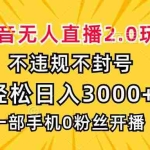 (13233期)抖音无人直播2.0玩法,不违规不封号,轻松日入3000+,一部手机0粉开播