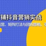 (13288期)实体店铺抖音营销实战:掌握账号运营、矩阵打法与团购策略,引爆同城流量