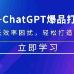 (13274期)亚马逊+ChatGPT爆品打造秘籍:解决高成本低效率困扰 轻松打造日出百单爆款