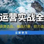 (13294期)直播运营实战全解析:起号稳流、货源选品、单品打爆,助力直播事业腾飞