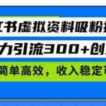 (13345期)小红书虚拟资料吸粉技术,日暴力引流300+创业粉,方法简单高效,收入稳…