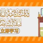 (13380期)新媒体变现实战课:短视频+直播带货,拍摄、剪辑、引流、带货等