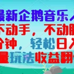 (13366期)最新企鹅音乐项目,不动手不动脑,每天一分钟,轻松日入300+,批量玩法…