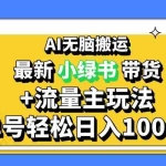 (13397期)2024最新公众号+小绿书带货3.0玩法,AI无脑搬运,3分钟一篇图文 日入1000+