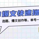 (13455期)AI爆文快速撸金:涵盖定位、选题、爆文创作等,单号一天收益几十