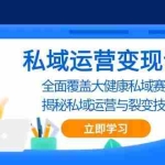 (13440期)私域 运营变现课,全面覆盖大健康私域赛道,揭秘私域 运营与裂变技巧
