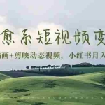 (13441期)治愈系短视频变现:奇域AI插画+剪映动态视频,小红书月入2w+秘诀