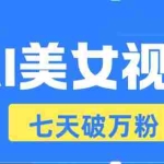 (13420期)AI美女视频玩法,短视频七天快速起号,日收入500+