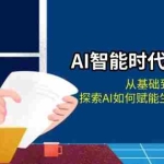 (13518期)AI智能时代全面解析:从基础到应用,探索AI如何赋能生活与职场变革
