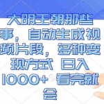 (13528期)大明王朝那些事,自动生成视频片段,多种变现方式 日入1000+ 看完就会