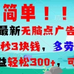 (13549期)超简单最新无脑点广告项目,三十秒3块钱,多劳多得,日收益轻松300+,…
