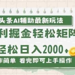(13601期)今日头条AI辅助掘金最新玩法,轻松矩阵日入2000+