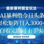(13567期)今日头条最新暴利掘金玩法,轻松矩阵日入3000+