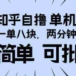 (13632期)知乎项目,一单8块,二分钟一单。单机400+,操作简单可批量。