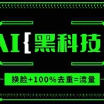(13730期)AI视频换脸软件,无缝衔接100%过原创技术,搬运打s粉必备