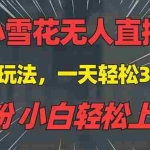 （13768期）抖音雪花无人直播，一天躺赚3000+，0粉手机可搭建，不违规不限流，小白…