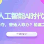 (13756期)人工智能AI时代,饭碗频遭抢夺,普通人咋办?躺赢之道在何方?