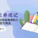 (13755期)图书博主养成记:4类带货方式,视频直播课助力,快速入局图文赛道