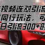 (13856期)豪车视频连怼引流技术,颠覆同行玩法,可矩阵,轻松日引流300+创业粉