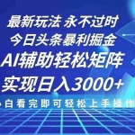 (13849期)今日头条最新暴利掘金玩法,思路简单,AI辅助,复制粘贴轻松矩阵日入3000+
