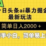 (13797期)今日头条最新暴利掘金玩法 Al辅助,当天起号,轻松矩阵 第二天见收益,…