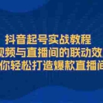 (13874期)抖音起号实战教程,短视频与直播间的联动效应,让你轻松打造爆款直播间