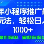 (13909期)25年微信小程序推广最新玩法,轻松日入1000+,操作简单 做就有收益