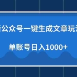 (13908期)最新公众号AI一键生成文章玩法,单帐号日入1000+