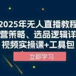 (13909期)2025年无人直播教程,运营策略、选品逻辑详解,视频实操课+工具包
