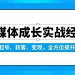 (13963期)自媒体成长实战经验,从0-1起号、获客、变现,全方位提升能力