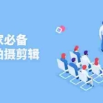 (13955期)实体商家必备!短视频拍摄剪辑,从基础到进阶 全面提升视频质量与获客效果