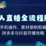 (13969期)无人直播全流程解析:手机操作、素材录制剪辑、拼多多与抖音开播攻略
