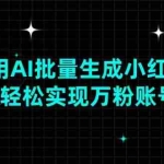 (13992期)如何用AI批量生成小红书素材,轻松实现万粉账号