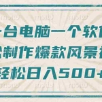 (14054期)只需一台电脑一个软件,教你轻松做出爆款治愈风景视频,轻松日入500+