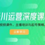 (14031期)千川运营深度课程,录音带逐字稿+视频课件,主播培训与起号策略,运营…