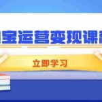 (14016期)淘宝运营变现课程,涵盖店铺运营、推广、数据分析,助力商家提升