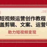 (14058期)短视频运营创作教程,涵盖剪辑、文案、运营等,助力短视频变现