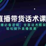 (14231期)直播带货话术课,服装主播必备逻辑,全面话术框架助力,轻松提升直播效果